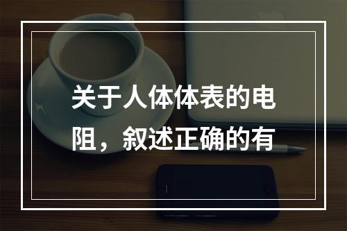 关于人体体表的电阻，叙述正确的有