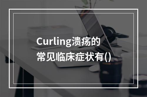 Curling溃疡的常见临床症状有()