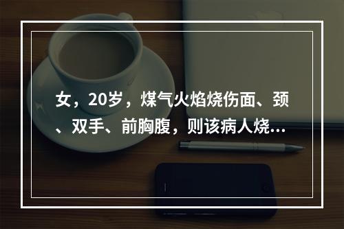 女，20岁，煤气火焰烧伤面、颈、双手、前胸腹，则该病人烧伤面