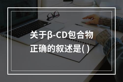 关于β-CD包合物正确的叙述是( )