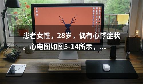 患者女性，28岁，偶有心悸症状。心电图如图5-14所示，应诊