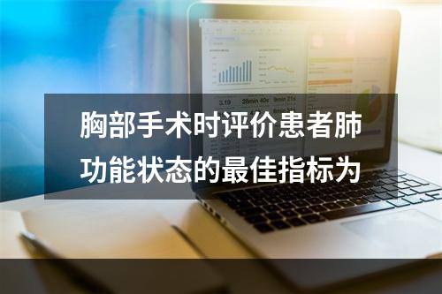 胸部手术时评价患者肺功能状态的最佳指标为