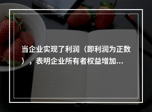 当企业实现了利润（即利润为正数），表明企业所有者权益增加，业