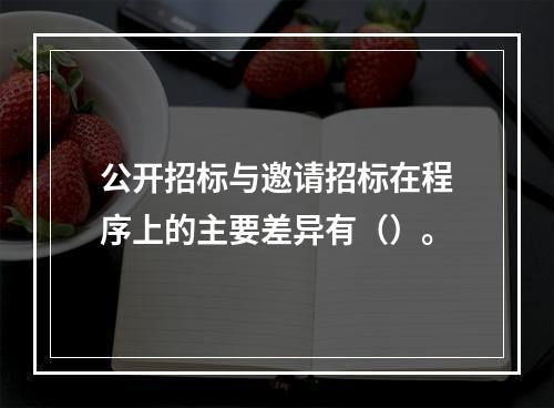 公开招标与邀请招标在程序上的主要差异有（）。