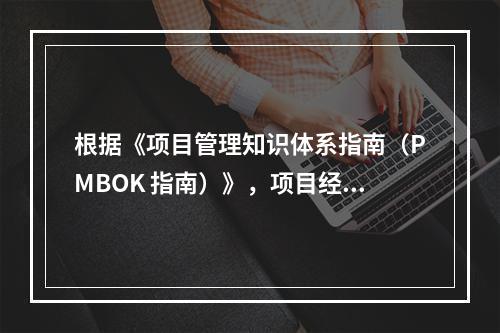 根据《项目管理知识体系指南（PMBOK 指南）》，项目经理应