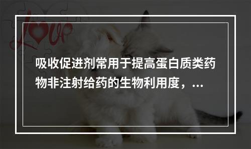 吸收促进剂常用于提高蛋白质类药物非注射给药的生物利用度，其作