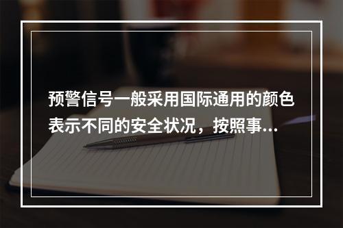 预警信号一般采用国际通用的颜色表示不同的安全状况，按照事故的