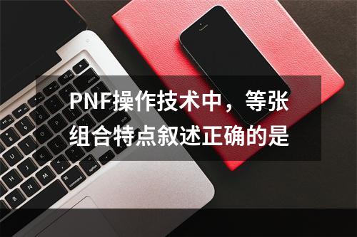 PNF操作技术中，等张组合特点叙述正确的是