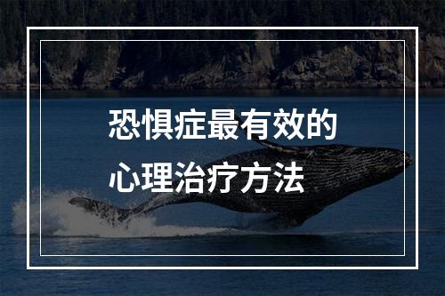 恐惧症最有效的心理治疗方法