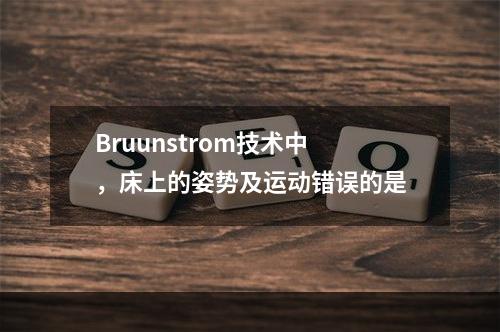 Bruunstrom技术中，床上的姿势及运动错误的是