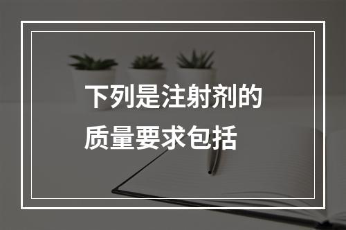 下列是注射剂的质量要求包括