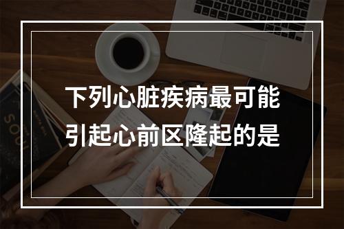 下列心脏疾病最可能引起心前区隆起的是