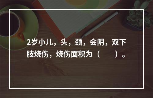 2岁小儿，头，颈，会阴，双下肢烧伤，烧伤面积为（　　）。