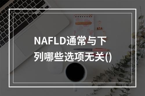 NAFLD通常与下列哪些选项无关()