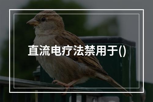 直流电疗法禁用于()