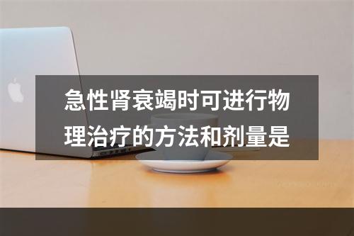 急性肾衰竭时可进行物理治疗的方法和剂量是