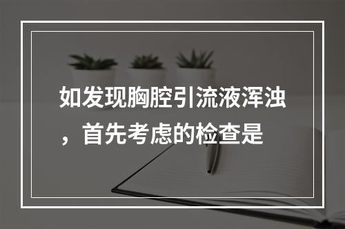 如发现胸腔引流液浑浊，首先考虑的检查是