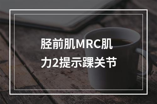 胫前肌MRC肌力2提示踝关节