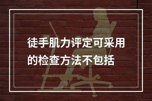 徒手肌力评定可采用的检查方法不包括