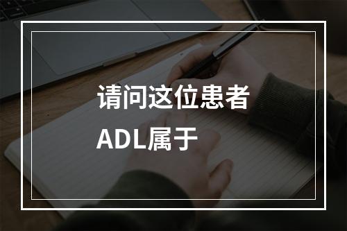 请问这位患者ADL属于