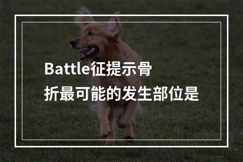 Battle征提示骨折最可能的发生部位是