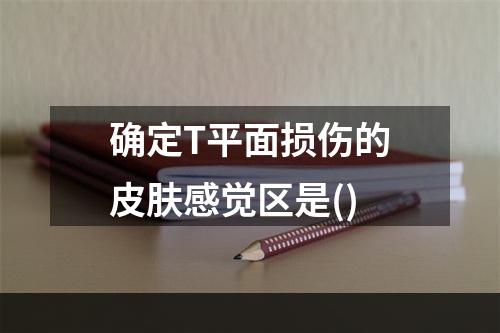 确定T平面损伤的皮肤感觉区是()