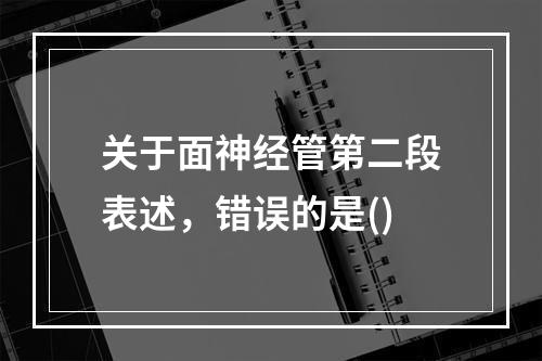 关于面神经管第二段表述，错误的是()