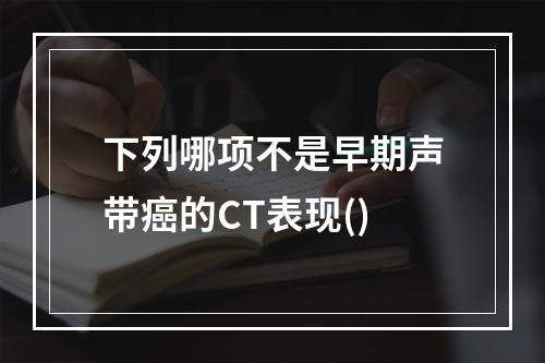 下列哪项不是早期声带癌的CT表现()