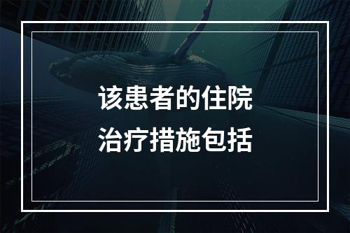 该患者的住院治疗措施包括