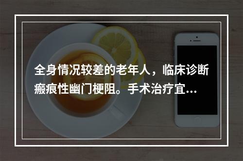 全身情况较差的老年人，临床诊断瘢痕性幽门梗阻。手术治疗宜采取