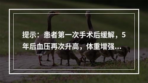 提示：患者第一次手术后缓解，5年后血压再次升高，体重增强，M