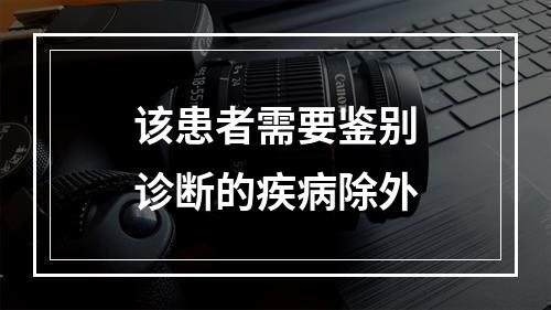 该患者需要鉴别诊断的疾病除外