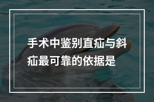 手术中鉴别直疝与斜疝最可靠的依据是