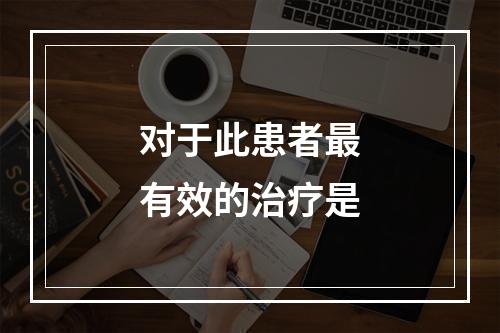 对于此患者最有效的治疗是