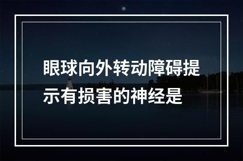 眼球向外转动障碍提示有损害的神经是