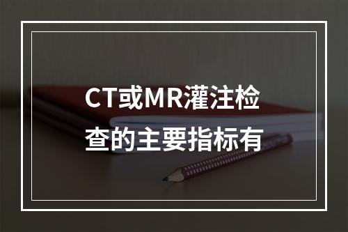 CT或MR灌注检查的主要指标有