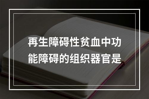 再生障碍性贫血中功能障碍的组织器官是