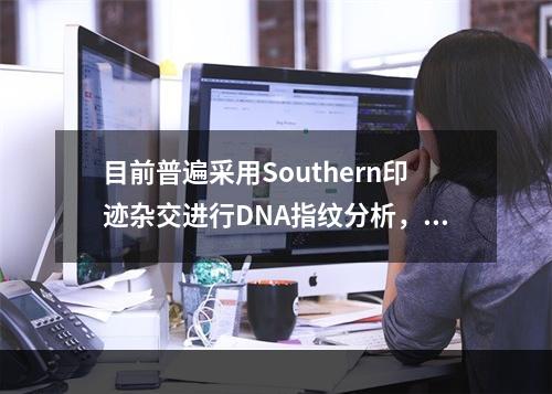 目前普遍采用Southern印迹杂交进行DNA指纹分析，用于