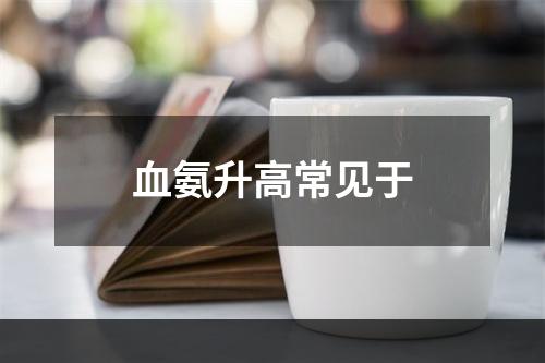 血氨升高常见于