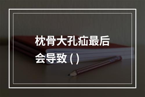 枕骨大孔疝最后会导致 ( )