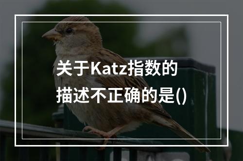 关于Katz指数的描述不正确的是()