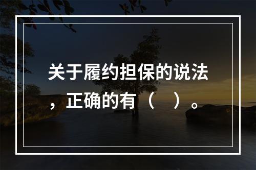 关于履约担保的说法，正确的有（　）。