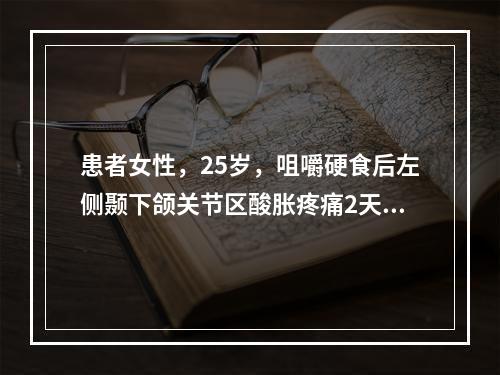 患者女性，25岁，咀嚼硬食后左侧颞下颌关节区酸胀疼痛2天，咀