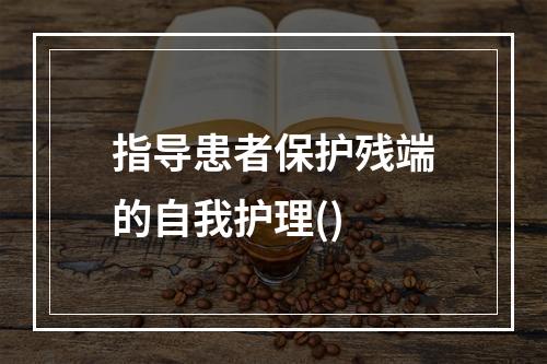 指导患者保护残端的自我护理()