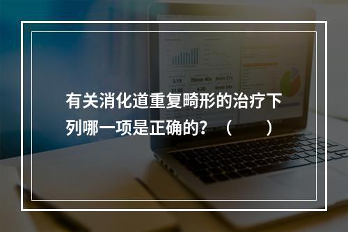 有关消化道重复畸形的治疗下列哪一项是正确的？（　　）