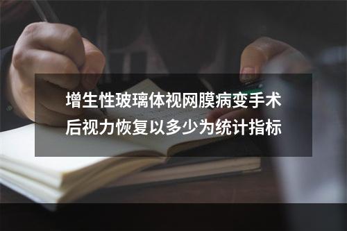 增生性玻璃体视网膜病变手术后视力恢复以多少为统计指标