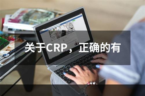 关于CRP，正确的有