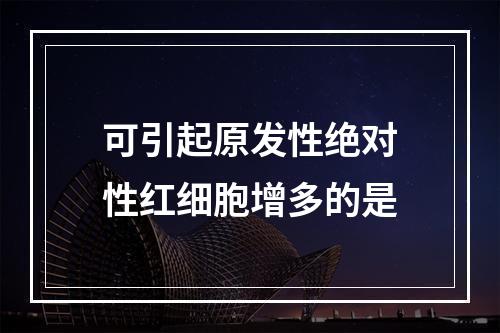 可引起原发性绝对性红细胞增多的是