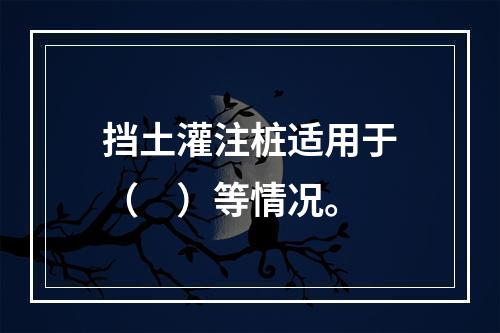 挡土灌注桩适用于（　）等情况。