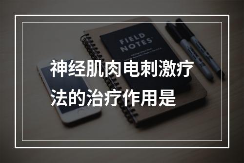 神经肌肉电刺激疗法的治疗作用是